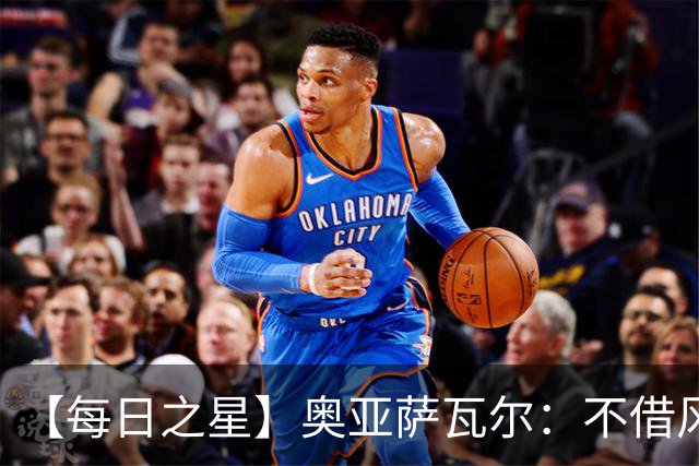 【每日之星】奥亚萨瓦尔：不借风雷自成风暴 重铸西班牙锋刃