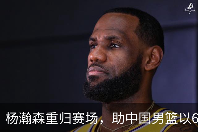 杨瀚森重归赛场，助中国男篮以65-60战胜荷兰！