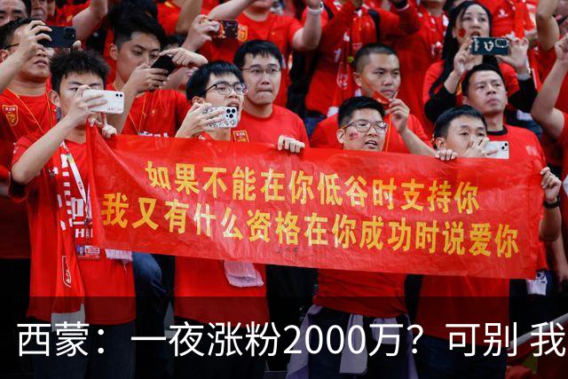 西蒙：一夜涨粉2000万？可别 我喜欢低调清静，想想都烦得很