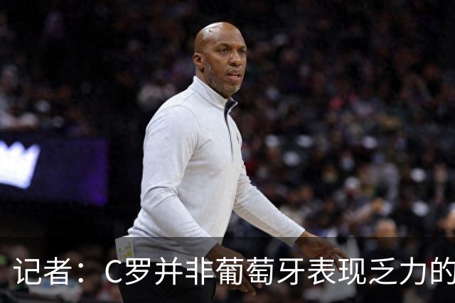 记者：C罗并非葡萄牙表现乏力的罪魁祸首，他获得的支援太少了