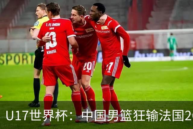 U17世界杯：中国男篮狂输法国26分无缘八强 刘玄昱20+7张子一7中7
